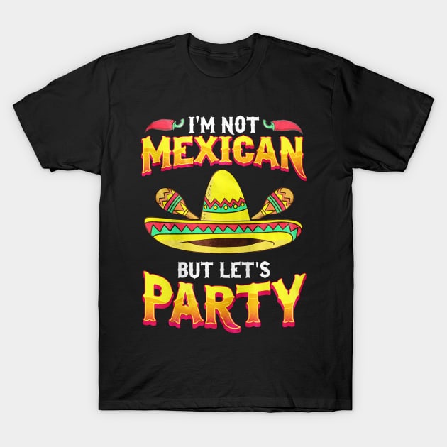 I'm Not Mexican But Let's Party Cinco De Mayo T-Shirt by toiletpaper_shortage